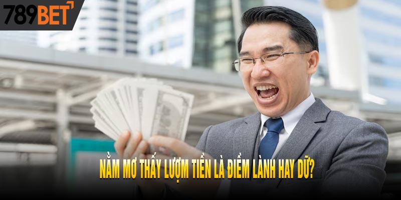 Nằm Mơ Thấy Lượm Tiền Là Điềm Báo Gì? Đánh Số Mấy Hôm Nay?